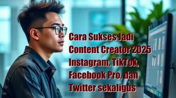 Cara Sukses Jadi Content Creator 2025 Instagram, TikTok, Facebook Pro, dan Twitter sekaligus