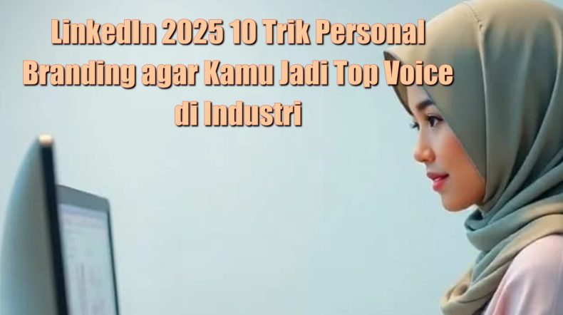 LinkedIn 2025 10 Trik Personal Branding agar Kamu Jadi Top Voice di Industri
