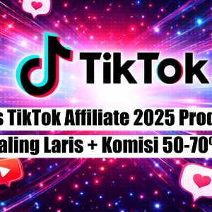 Sukses TikTok Affiliate 2025 Produk Apa yang Paling Laris + Komisi 50 70%