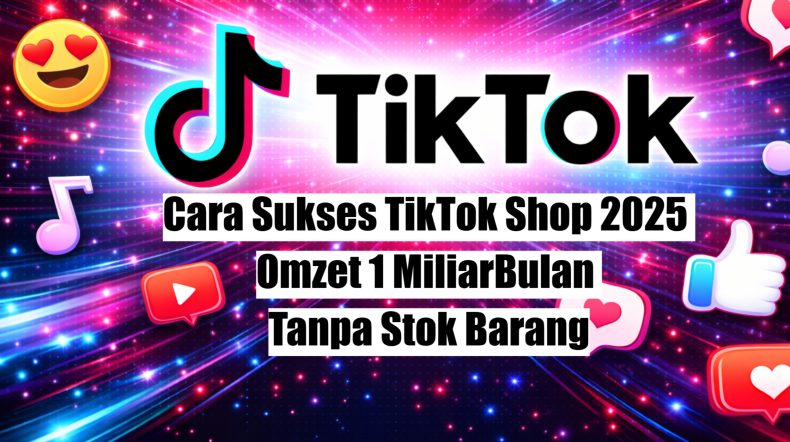 Cara Sukses TikTok Shop 2025 Omzet 1 MiliarBulan Tanpa Stok Barang