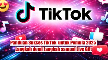 Panduan Sukses TikTok untuk Pemula 2025 Langkah demi Langkah sampai Live Gift
