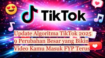 Update Algoritma TikTok 2025 9 Perubahan Besar yang Bikin Video Kamu Masuk FYP Terus