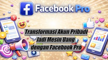 Transformasi Akun Pribadi Jadi Mesin Uang dengan Facebook Pro