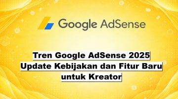 Tren Google AdSense 2025 Update Kebijakan dan Fitur Baru untuk Kreator
