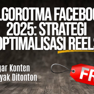 Algoritma Facebook 2025 Strategi Optimalisasi Reels agar Konten Anda Lebih Banyak Ditonton