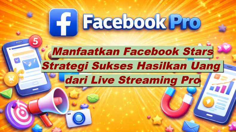 Manfaatkan Facebook Stars Strategi Sukses Hasilkan Uang dari Live Streaming Pro