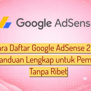 Cara Daftar Google AdSense 2026 Panduan Lengkap untuk Pemula Tanpa Ribet