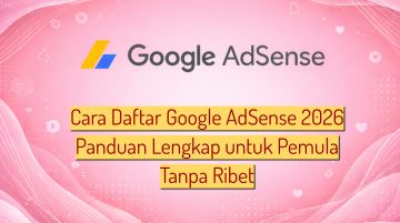 Cara Daftar Google AdSense 2026 Panduan Lengkap untuk Pemula Tanpa Ribet