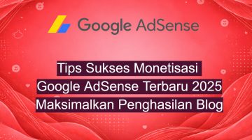 Tips Sukses Monetisasi Google AdSense Terbaru 2025 Maksimalkan Penghasilan Blog