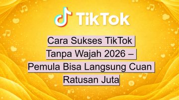 Cara Sukses TikTok Tanpa Wajah 2026 – Pemula Bisa Langsung Cuan Ratusan Juta
