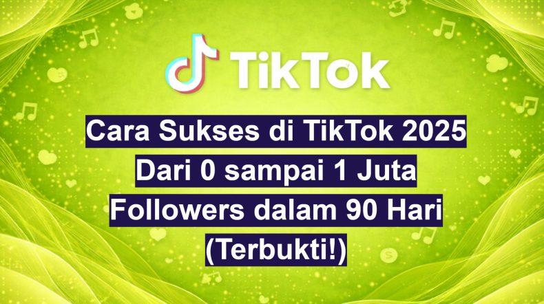 Cara Sukses di TikTok 2025 Dari 0 sampai 1 Juta Followers dalam 90 Hari (Terbukti!)