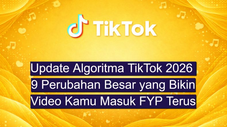 Update Algoritma TikTok 2026 9 Perubahan Besar yang Bikin Video Kamu Masuk FYP Terus