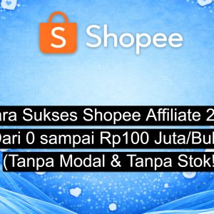 Cara Sukses Shopee Affiliate 2026 Dari 0 sampai Rp100 JutaBulan (Tanpa Modal & Tanpa Stok!)