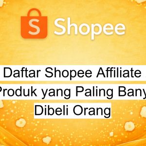 Cara Daftar Shopee Affiliate 2026 + Produk yang Paling Banyak Dibeli Orang