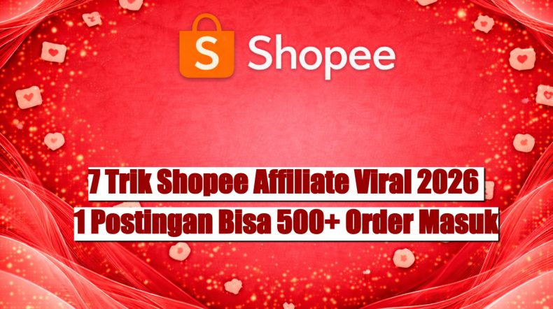 7 Trik Shopee Affiliate Viral 2026 1 Postingan Bisa 500+ Order Masuk
